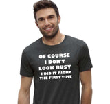 Of Course I Don't Look Busy I Did It Right The First Time