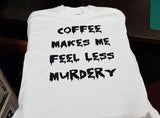 Coffee Makes Me Feel Less Murdery