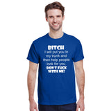 Bitch I Will Put You In My Trunk Then Help Them Look For You Don't Fuck With Me