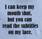 I Can Keep My Mouth Shut But You Can Read The Subtitles On My Face
