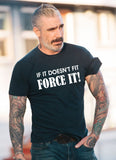 If It Doesn't Fit Force It!
