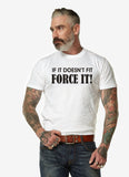 If It Doesn't Fit Force It!