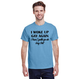I Woke Up Gay Again Now I Gotta Go Do Gay Shit
