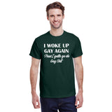 I Woke Up Gay Again Now I Gotta Go Do Gay Shit