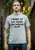 I Woke Up Gay Again Now I Gotta Go Do Gay Shit