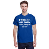 I Woke Up Gay Again Now I Gotta Go Do Gay Shit