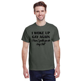 I Woke Up Gay Again Now I Gotta Go Do Gay Shit