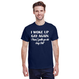 I Woke Up Gay Again Now I Gotta Go Do Gay Shit