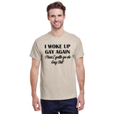 I Woke Up Gay Again Now I Gotta Go Do Gay Shit