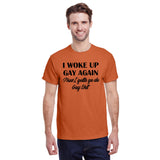 I Woke Up Gay Again Now I Gotta Go Do Gay Shit