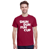 Shuh Duh Fuh Cup T-Shirt