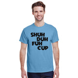 Shuh Duh Fuh Cup T-Shirt
