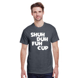 Shuh Duh Fuh Cup T-Shirt
