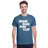 Shuh Duh Fuh Cup T-Shirt