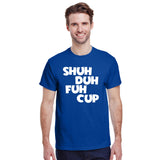 Shuh Duh Fuh Cup T-Shirt