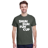 Shuh Duh Fuh Cup T-Shirt