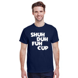 Shuh Duh Fuh Cup T-Shirt