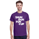 Shuh Duh Fuh Cup T-Shirt