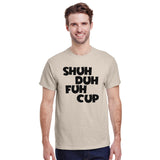Shuh Duh Fuh Cup T-Shirt