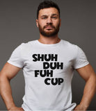 Shuh Duh Fuh Cup T-Shirt