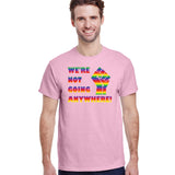 We're Not Going Anywhere T-Shirt