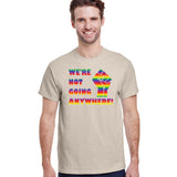 We're Not Going Anywhere T-Shirt