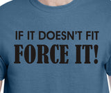 If It Doesn't Fit Force It!