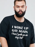 I Woke Up Gay Again Now I Gotta Go Do Gay Shit