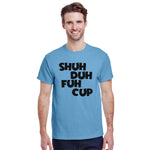 Shuh Duh Fuh Cup T-Shirt