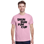Shuh Duh Fuh Cup T-Shirt